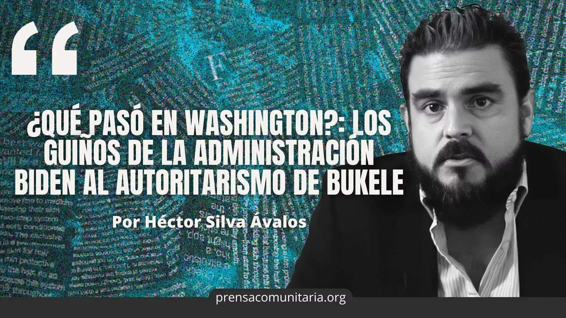 What happened in Washington? Biden administration’s nods to Bukele’s authoritarianism — ¿Qué pasó en Washington?: los guiños de la administración Biden al autoritarismo de Bukele