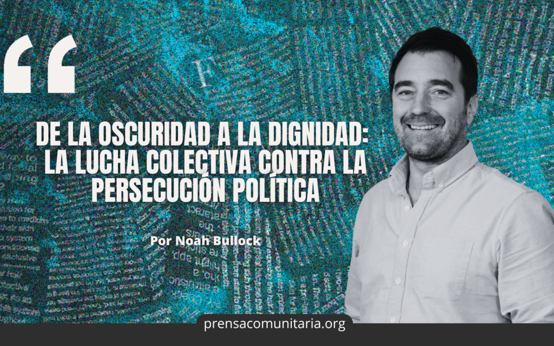 From Darkness to Dignity: The Collective Struggle Against Political Persecution — De la oscuridad a la dignidad: la lucha colectiva contra la persecución política