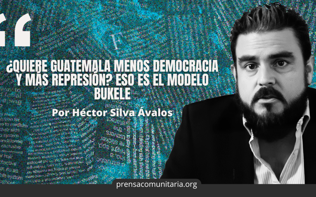 Does Guatemala Want Less Democracy and More Repression? That Is the Bukele Model — ¿Quiere Guatemala menos democracia y más represión? Eso es el modelo Bukele